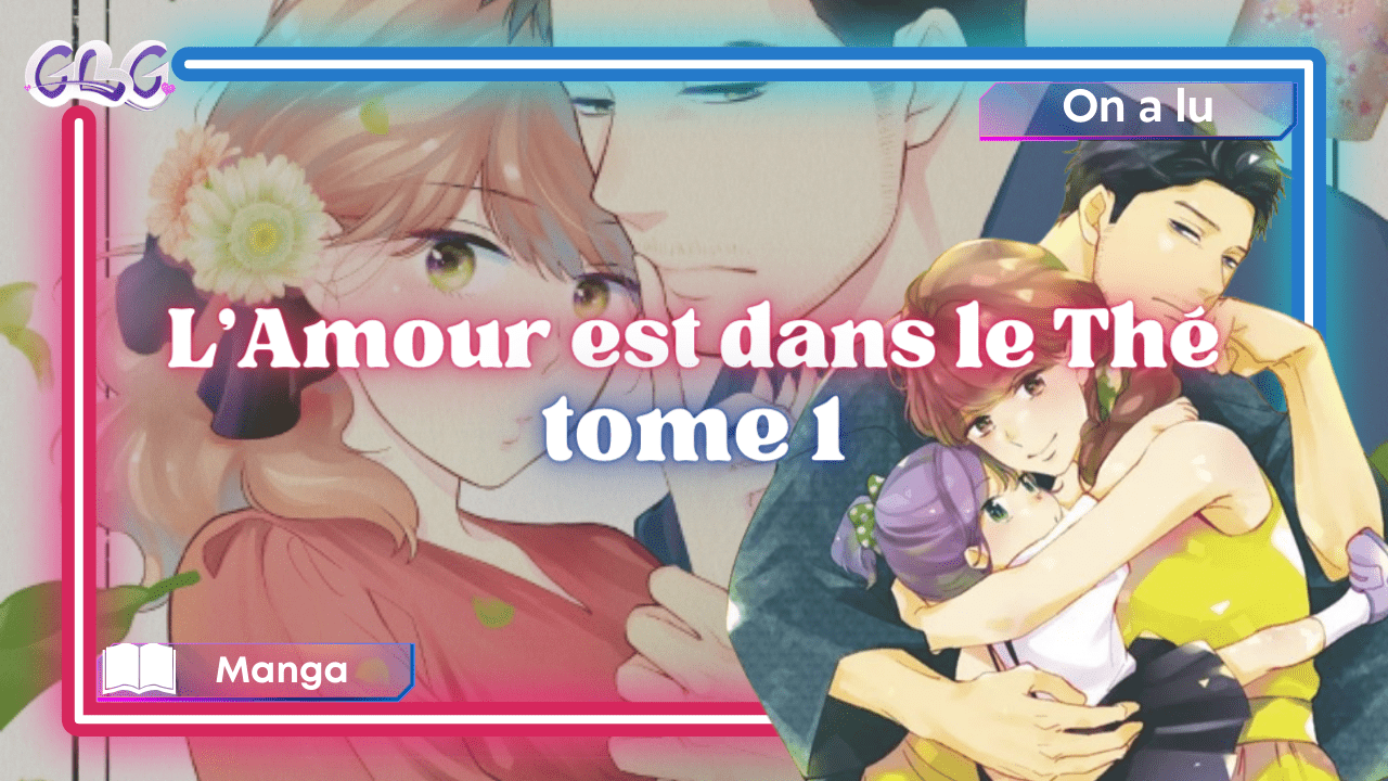 L'Amour est dans le Thé - Tome 1 - GeeksByGirls
