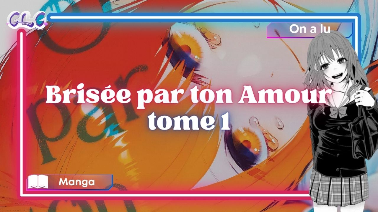 Brisée par ton Amour - Tome 01 - GeeksByGirls